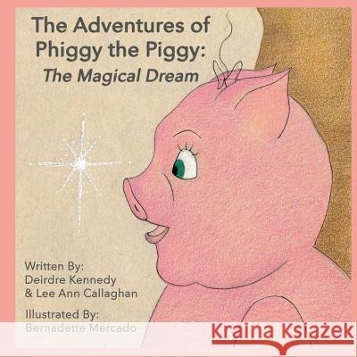 The Adventures of Phiggy the Piggy: The Magical Dream Deirdre Kennedy Lee Ann Callaghan Bernadette Mercado 9780995998315 Green Bamboo Publishing - książka