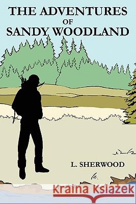 The Adventures of Sandy Woodland L. Sherwood 9781420877618 Authorhouse - książka