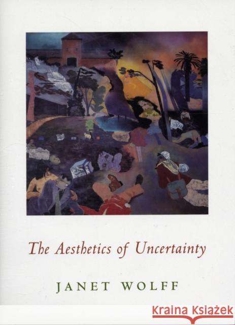 The Aesthetics of Uncertainty J Wolff 9780231140966  - książka