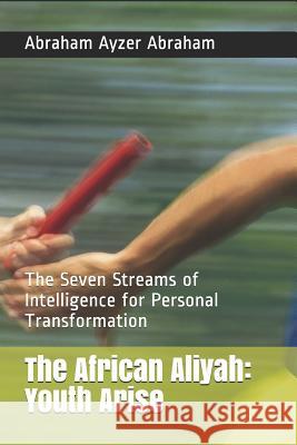 The African Aliyah: Youth Arise: The Seven Streams of Intelligence for Personal Transformation Yvonne Elizabeth Abraham Abraham Ayzer Abraham 9781090982230 Independently Published - książka