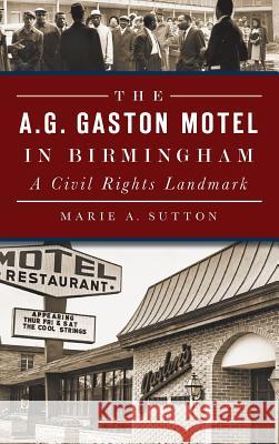 The A.G. Gaston Motel in Birmingham: A Civil Rights Landmark Marie A. Sutton 9781540210814 History Press Library Editions - książka