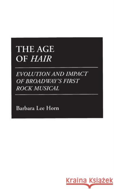 The Age of Hair: Evolution and Impact of Broadway's First Rock Musical Horn, Barbara 9780313275647 Greenwood Press - książka
