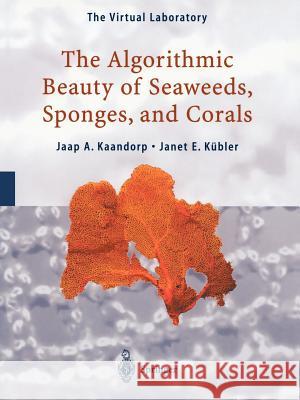 The Algorithmic Beauty of Seaweeds, Sponges and Corals Jaap A. Kaandorp Janet E. Kubler Janet E. K 9783642087202 Not Avail - książka