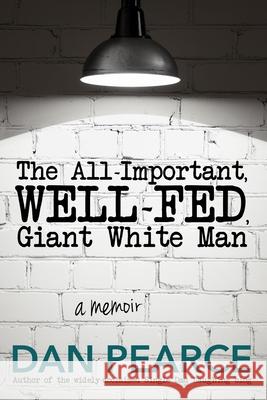 The All Important, Well-Fed, Giant White Man: A memoir. Pearce, Dan 9780983647317 Single Dad Laughing, LLC - książka