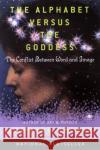 The Alphabet Versus the Goddess: The Conflict Between Word and Image Leonard Shlain 9780140196016 Penguin Books