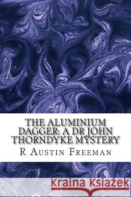 The Aluminium Dagger: A Dr John Thorndyke Mystery: (R Austin Freeman Classic Collection) R. Austin Freeman 9781507755563 Createspace - książka