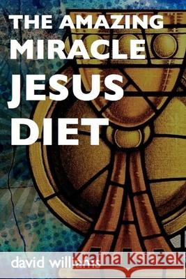 The Amazing Miracle Jesus Diet David Williams 9781500860844 Createspace Independent Publishing Platform - książka