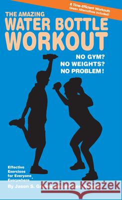 The Amazing Water Bottle Workout: No Gym? No Weights? No Problem! Jason S Greenspan 9781591202813 BASIC HEALTH PUBLICATIONS - książka