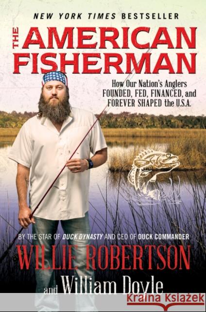 The American Fisherman: How Our Nation's Anglers Founded, Fed, Financed, and Forever Shaped the U.S.A. Willie Robertson William Doyle 9780062465658 William Morrow & Company - książka