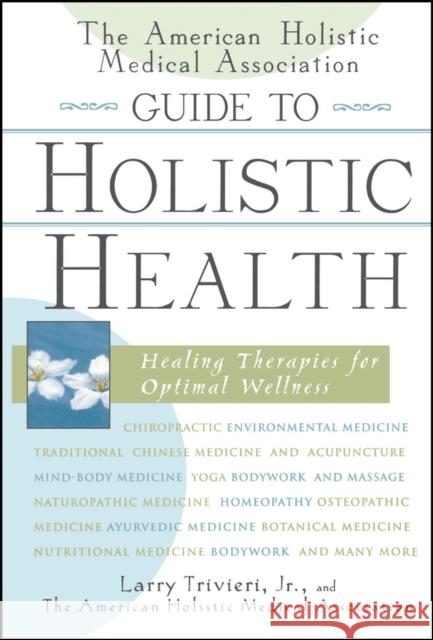 The American Holistic Medical Association Guide to Holistic Health: Healing Therapies for Optimal Wellness Trivieri, Larry 9780471327431 John Wiley & Sons - książka