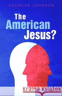 The American Jesus? Douglas Johnson 9781725258853 Wipf & Stock Publishers - książka