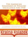 The American Standard of Poultry Excellence for 1910: A Complete Description of All Recognized Varieties of Poultry American Poultry Association Jackson Chambers 9781548231545 Createspace Independent Publishing Platform