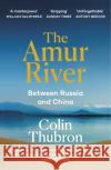 The Amur River: Between Russia and China Colin Thubron 9781529110890 Vintage Publishing