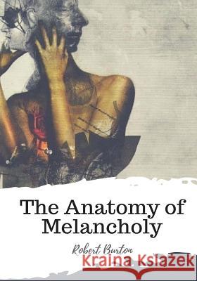 The Anatomy of Melancholy Robert Burton 9781987434521 Createspace Independent Publishing Platform - książka