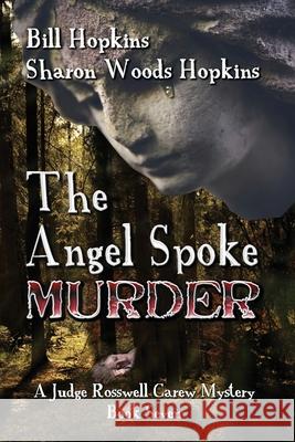 The Angel Spoke Murder: A Judge Rosswell Carew Mystery - Book Seven Sharon Woods Hopkins Bill Hopkins 9780997591125 Deadly Writes Publishing, LLC - książka