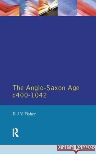 The Anglo-Saxon Age C.400-1042 D. J. V. Fisher   9781138167421 Routledge - książka