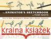 The Animator's Sketchbook: How to See, Interpret & Draw Like a Master Animator White, Tony 9781138418226 