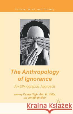 The Anthropology of Ignorance: An Ethnographic Approach Casey High Ann H. Kelly Jonathan Mair 9781349343546 Palgrave MacMillan - książka