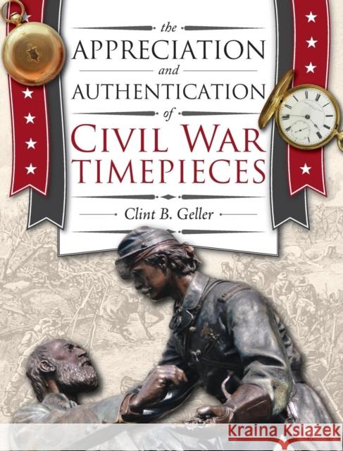 The Appreciation and Authentication of Civil War Timepieces Clint B. Geller 9781944018085 Nawcc - książka