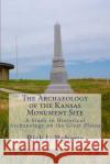 The Archaeology of the Kansas Monument Site: A Study in Historical Archaeology on the Great Plains Rick L. Robert 9781500154448 Createspace