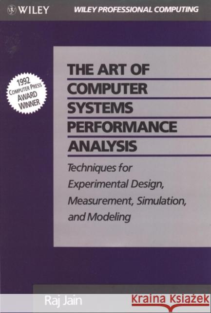 The Art of Computer Systems Performance Analysis: Techniques for Experimental Design, Measurement, Simulation, and Modeling Jain, Raj 9780471503361 John Wiley & Sons Inc - książka