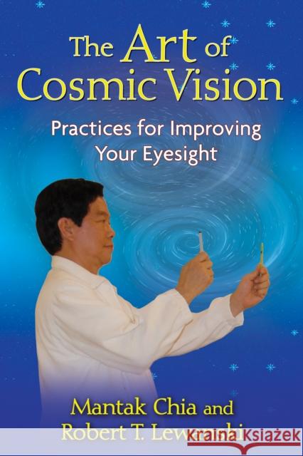 The Art of Cosmic Vision: Practices for Improving Your Eyesight Mantak Chia Robert T. Lewanski 9781594772931 Destiny Books - książka