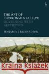 The Art of Environmental Law: Governing with Aesthetics Benjamin J. Richardson 9781509952762 Hart Publishing