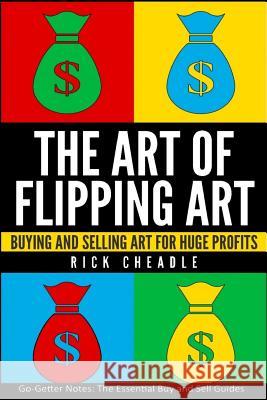The Art of Flipping Art: Buying & Selling Art for Huge Profits Rick Cheadle 9781517465902 Createspace - książka