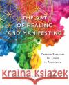 The Art of Healing and Manifesting: Creative Exercises for Living in Abundance Atr-Bc Leah Guzman 9781737920205 Leah Guzman Studio