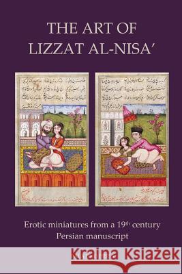 The Art of Lizzat Al-Nisa': Erotic miniatures from a 19th century Persian manuscript Palatino Press 9781495946639 Createspace - książka