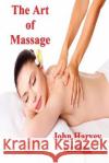 The Art of Massage: A Practical Manual for the Nurse, the Student and the Practitioner John Harvey Kellogg, M D   9781773238395 Must Have Books