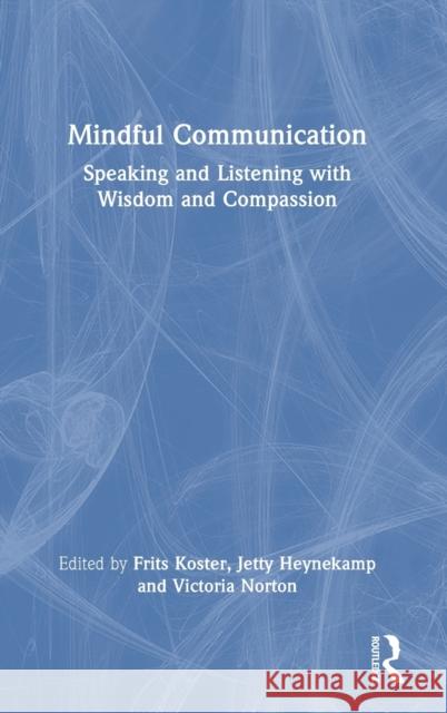 Mindful Communication: Speaking and Listening with Wisdom and Compassion Frits Koster Jetty Heynekamp Victoria Norton 9781032200538 Routledge - książka