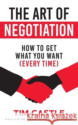 The Art of Negotiation: How to get what you want (every time) Castle, Tim 9781912615124 I_am Self-Publishing - książka