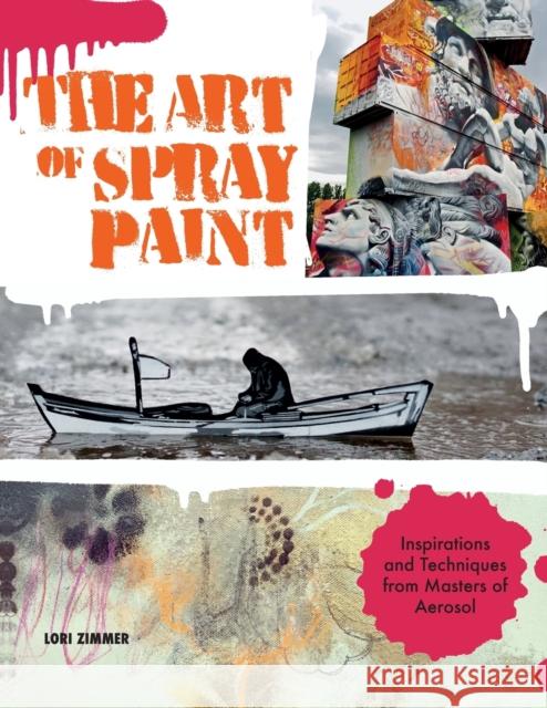 The Art of Spray Paint: Inspirations and Techniques from Masters of Aerosol Lori Zimmer 9781631591464 Rockport Publishers - książka