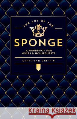 The Art of the Sponge: A Handbook for Hosts and Houseguests Christina Griffin J. Marshall Smith 9781544173443 Createspace Independent Publishing Platform - książka
