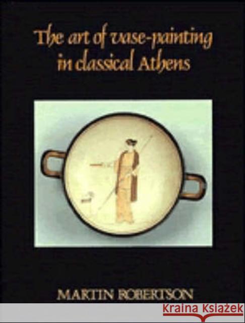The Art of Vase-Painting in Classical Athens Martin Robertson 9780521338813 Cambridge University Press - książka