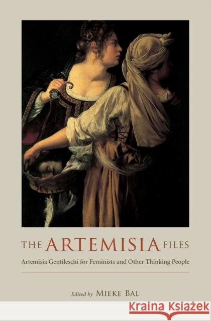 The Artemisia Files: Artemisia Gentileschi for Feminists and Other Thinking People Bal, Mieke 9780226035826 University of Chicago Press - książka