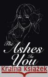 The Ashes in You Putri Ashdini 9781543754193 Partridge Publishing Singapore