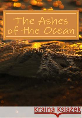 The Ashes of the Ocean: The sea can open up your senses and change your thoughts if you let it. Spears, Kristhan 9781495260520 Createspace - książka