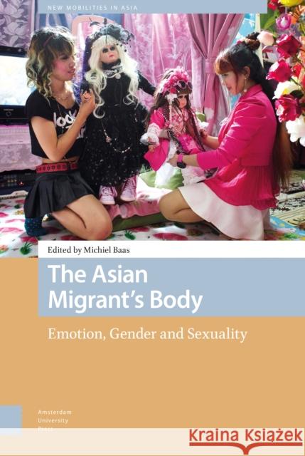 The Asian Migrant's Body: Emotion, Gender and Sexuality Michiel Baas 9789462988668 Amsterdam University Press - książka
