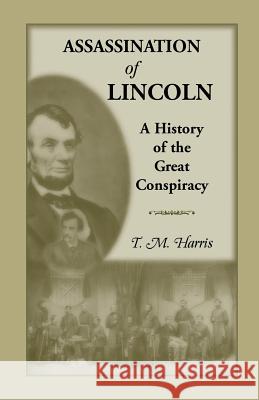 The Assassination of Lincoln: A History of the Great Conspiracy: Trial of the Conspirators by a Military Commission T. M. Harris Thomas Mealey Harris 9781556132308 Heritage Books - książka