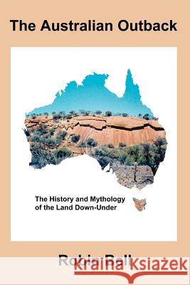 The Australian Outback - The History and Mythology of the Land Down-Under Robin Bell 9781847285843 Lulu.com - książka