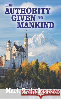 The Authority Given to Mankind Mark R. Anderson 9781985034723 Createspace Independent Publishing Platform - książka