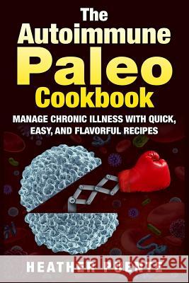 The Autoimmune Paleo Cookbook: Manage Chronic Illness with Quick, Easy, and Flavorful Recipes Heather Puente 9781511659383 Createspace - książka