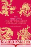 The Aztec Myths: A Guide to the Ancient Stories and Legends  9780500025536 Thames & Hudson Ltd