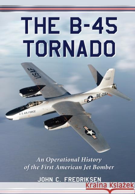The B-45 Tornado: An Operational History of the First American Jet Bomber Fredriksen, John C. 9780786442782 McFarland & Company - książka
