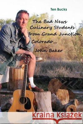 The Bad News Culinary Students from Grand Junction, Colorado by John Baker John Baker 9781300395638 Lulu.com - książka
