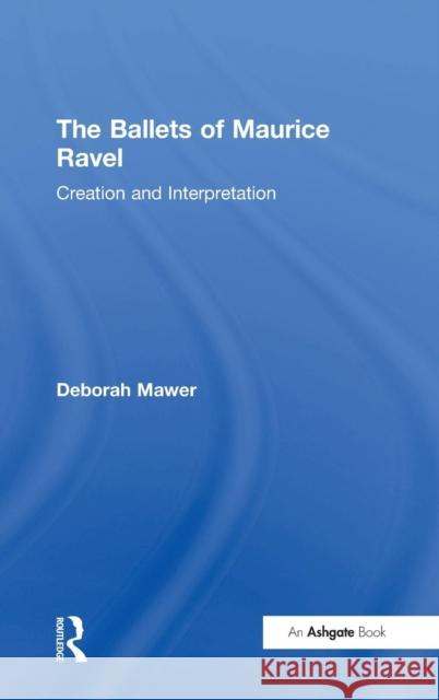 The Ballets of Maurice Ravel: Creation and Interpretation Mawer, Deborah 9780754630296 ASHGATE PUBLISHING GROUP - książka