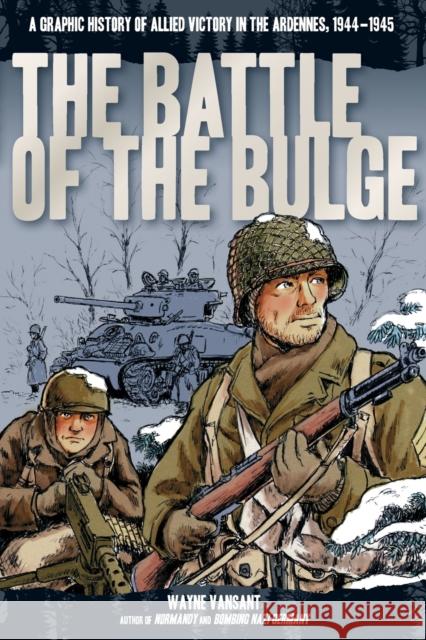 The Battle of the Bulge: A Graphic History of Allied Victory in the Ardennes, 1944-1945 Wayne Vansant 9780760346228 Zenith Press - książka