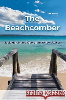 The Beachcomber: Jack Mahan and Operation Yellow Jacket Bill D. Rose 9781480986862 Dorrance Publishing Co. - książka